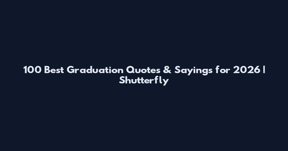 100 Best Graduation Quotes & Sayings for 2026 | Shutterfly