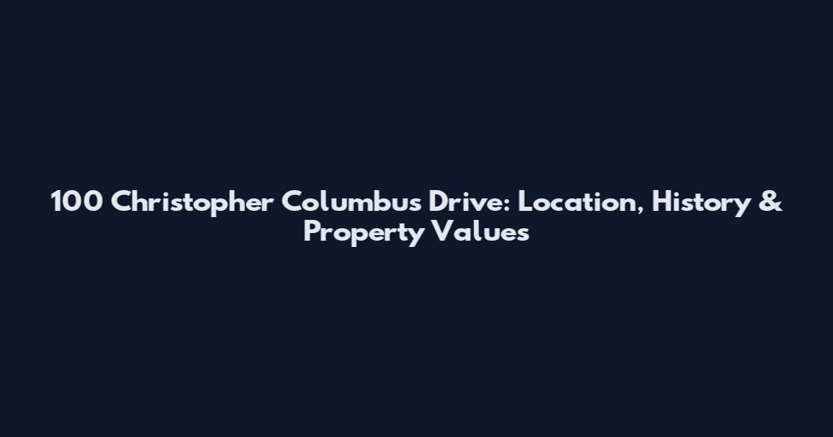 100 Christopher Columbus Drive: Location, History & Property Values