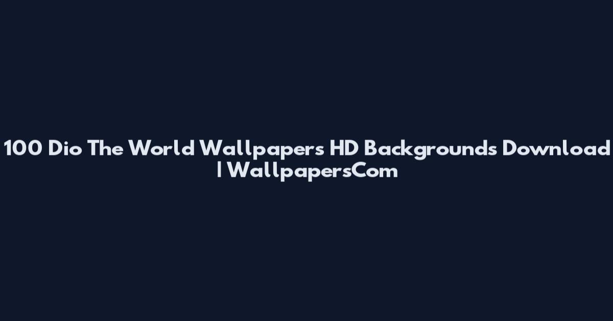 100 Dio The World Wallpapers HD Backgrounds Download | WallpapersCom