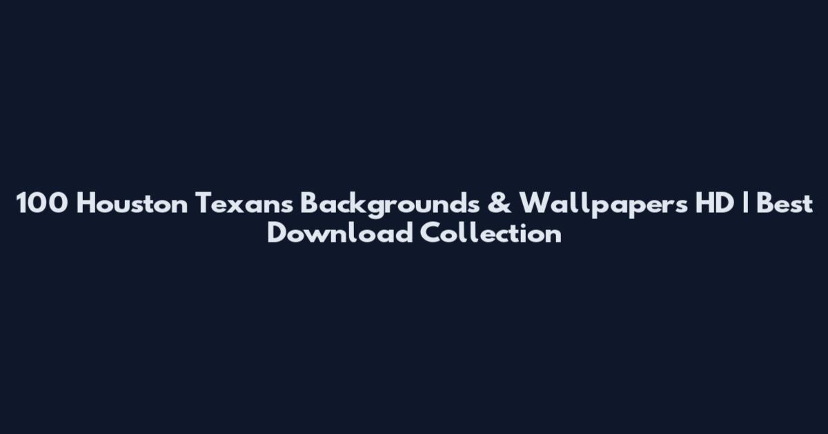 100 Houston Texans Backgrounds & Wallpapers HD | Best Download Collection