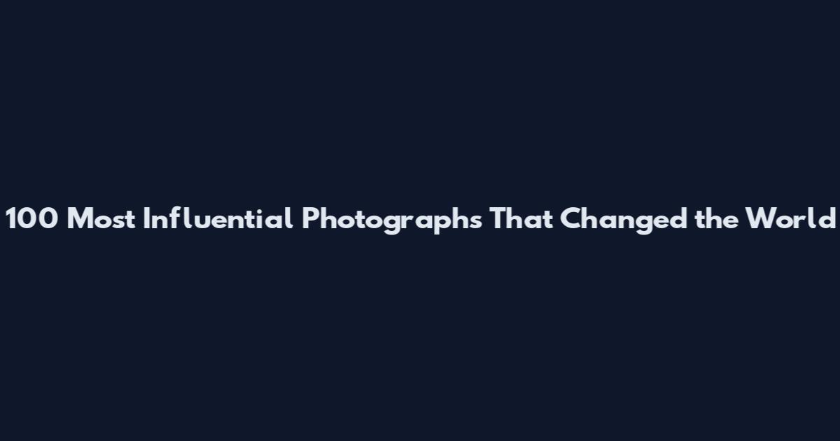 100 Most Influential Photographs That Changed the World