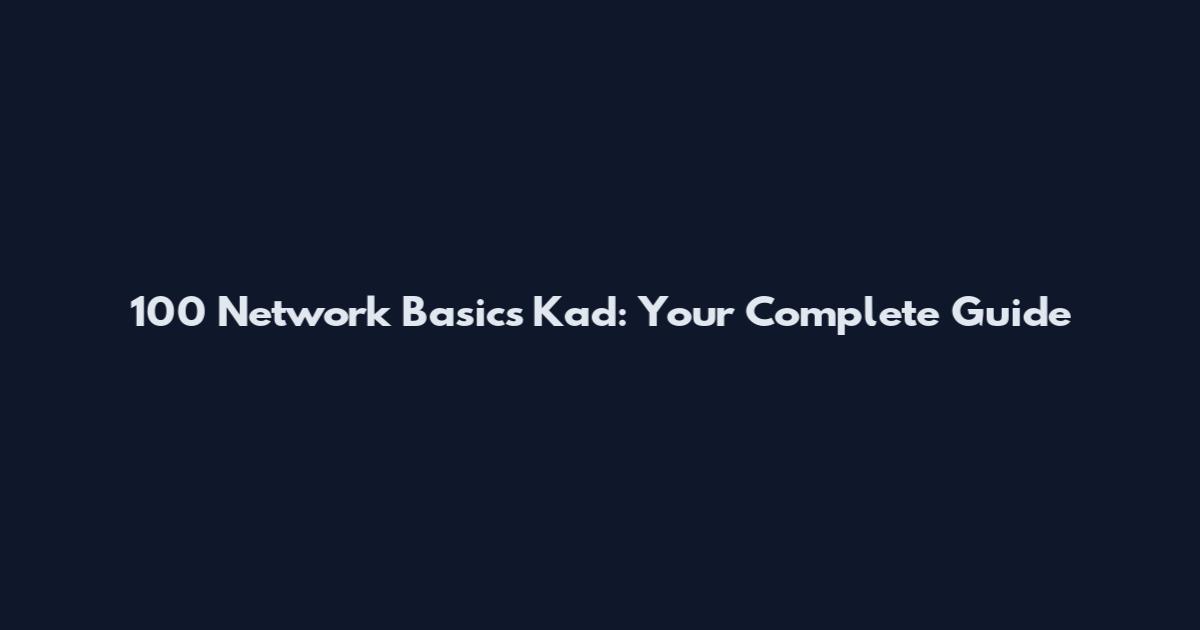 100 Network Basics Kad: Your Complete Guide