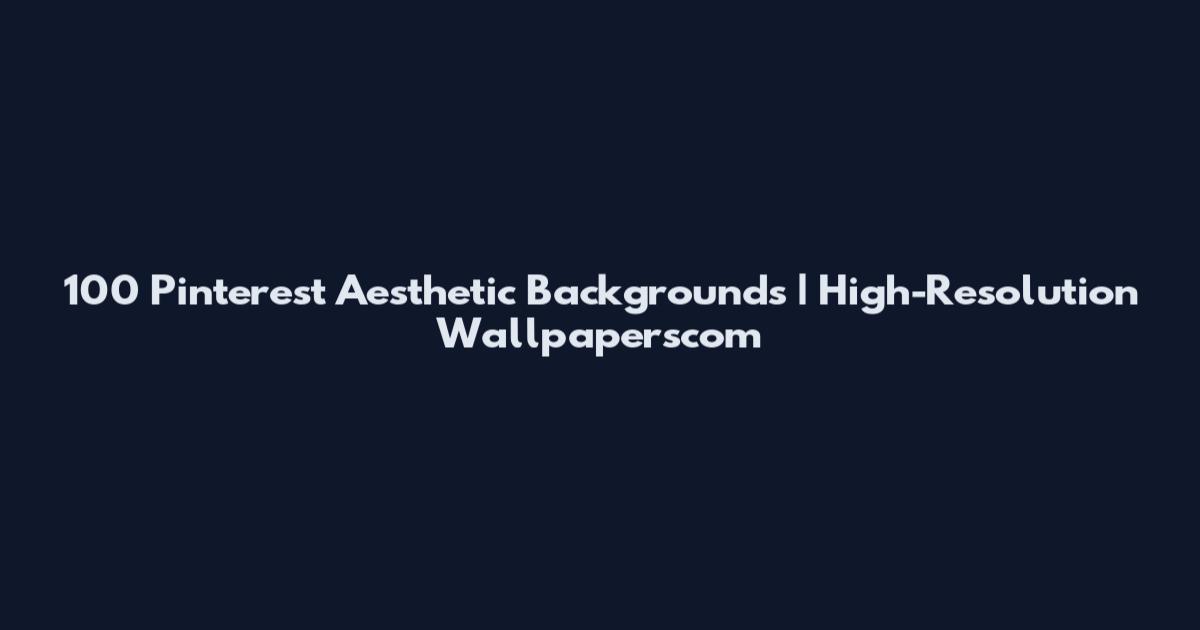 100 Pinterest Aesthetic Backgrounds | High-Resolution Wallpaperscom