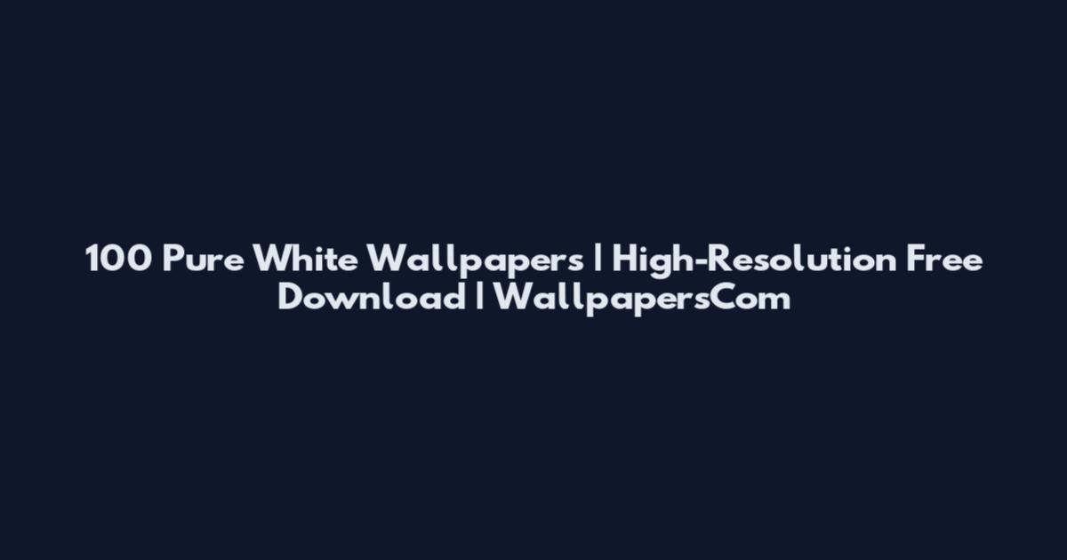 100 Pure White Wallpapers | High-Resolution Free Download | WallpapersCom