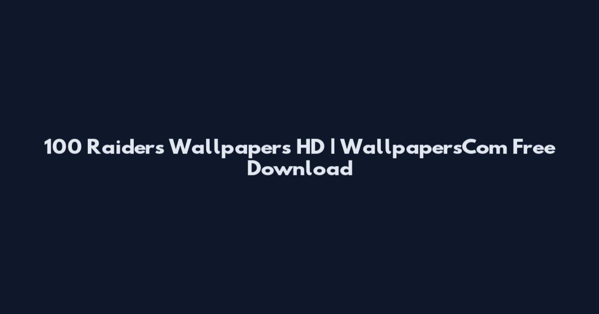100 Raiders Wallpapers HD | WallpapersCom Free Download