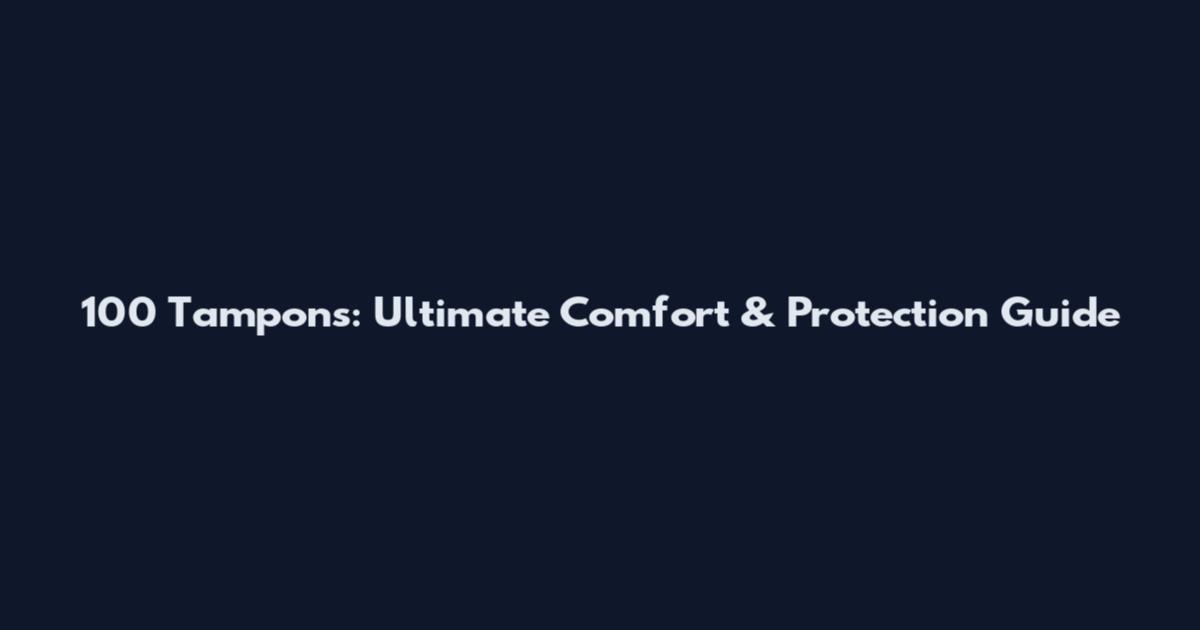 100 Tampons: Ultimate Comfort & Protection Guide