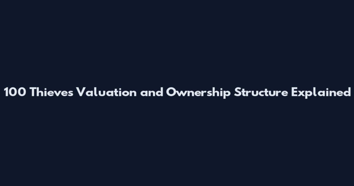 100 Thieves Valuation and Ownership Structure Explained