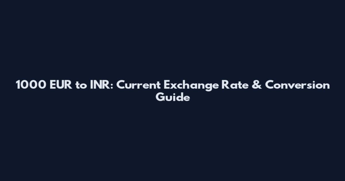 1000 EUR to INR: Current Exchange Rate & Conversion Guide