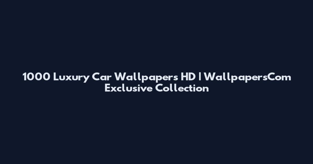 1000 Luxury Car Wallpapers HD | WallpapersCom Exclusive Collection