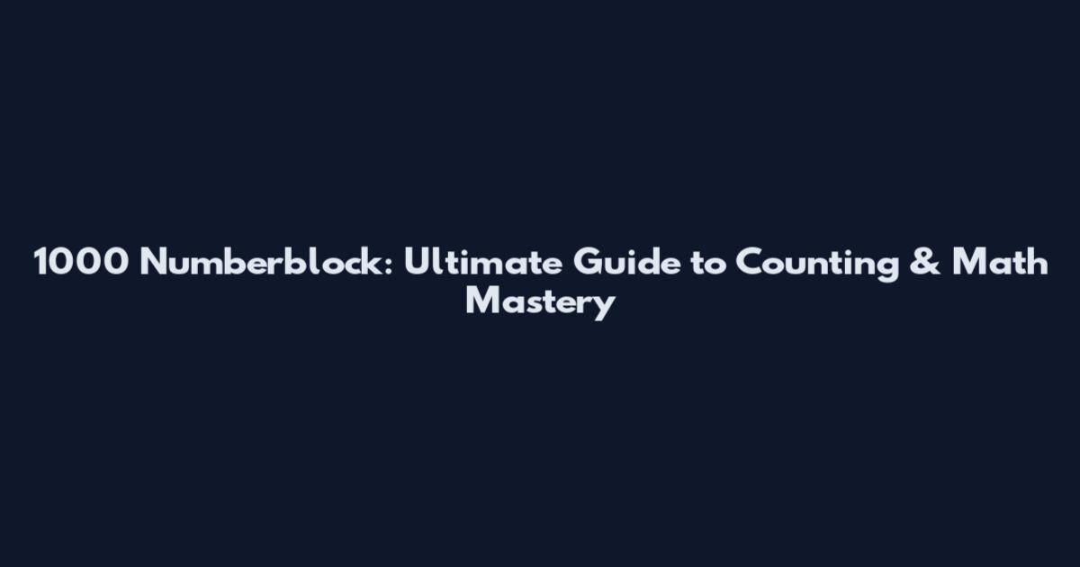 1000 Numberblock: Ultimate Guide to Counting & Math Mastery