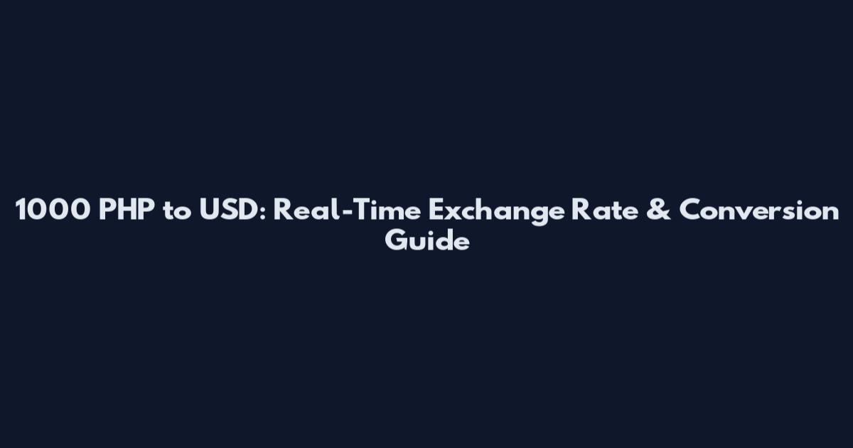 1000 PHP to USD: Real-Time Exchange Rate & Conversion Guide