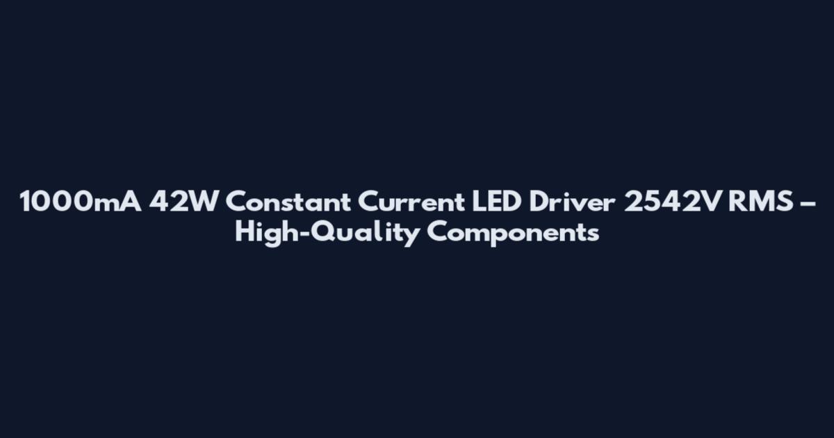 1000mA 42W Constant Current LED Driver 2542V RMS – High-Quality Components