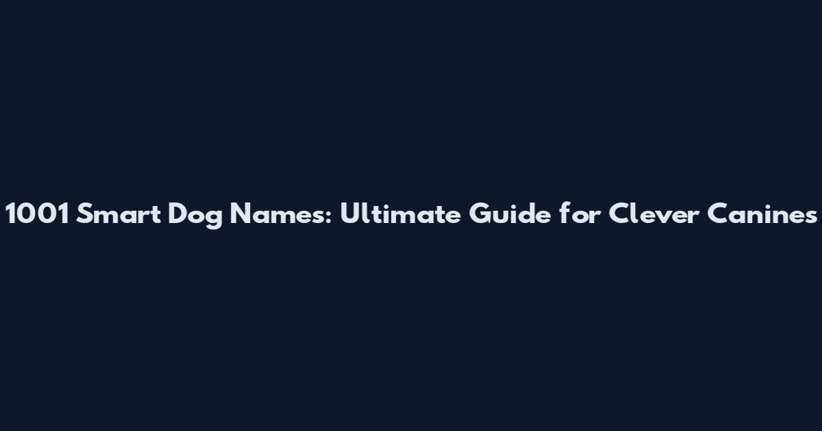 1001 Smart Dog Names: Ultimate Guide for Clever Canines