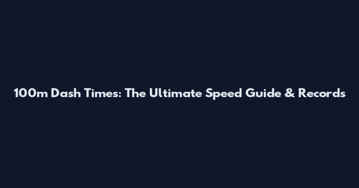 100m Dash Times: The Ultimate Speed Guide & Records