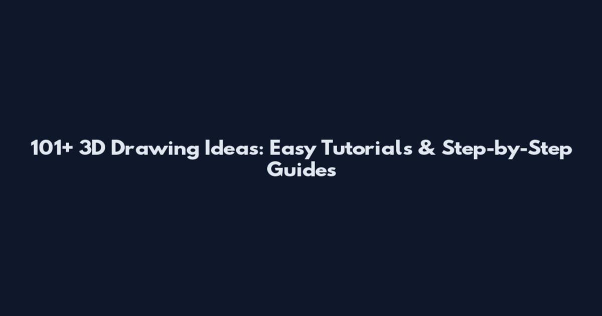 101+ 3D Drawing Ideas: Easy Tutorials & Step-by-Step Guides