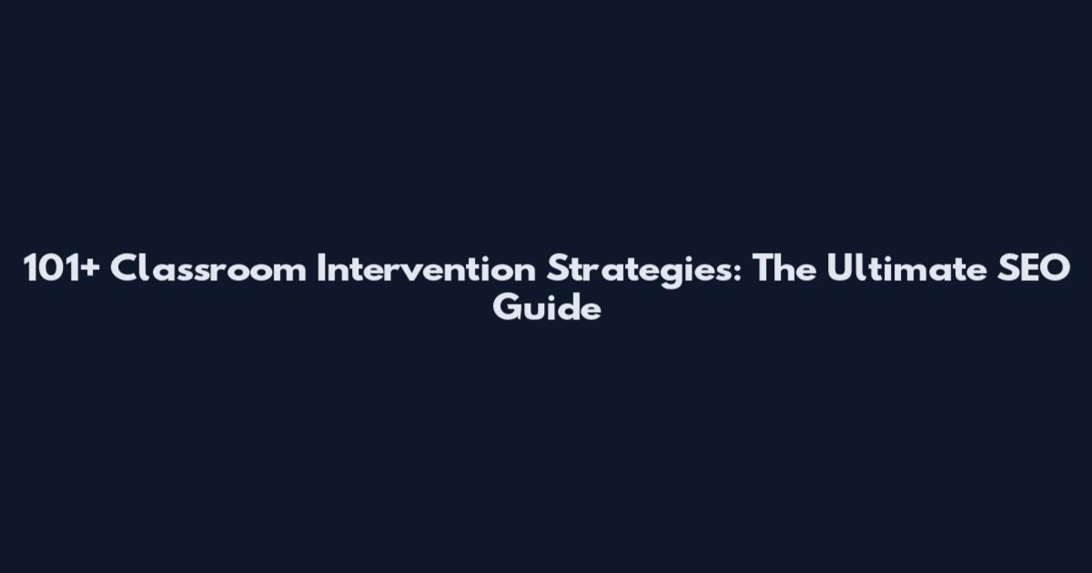 101+ Classroom Intervention Strategies: The Ultimate SEO Guide