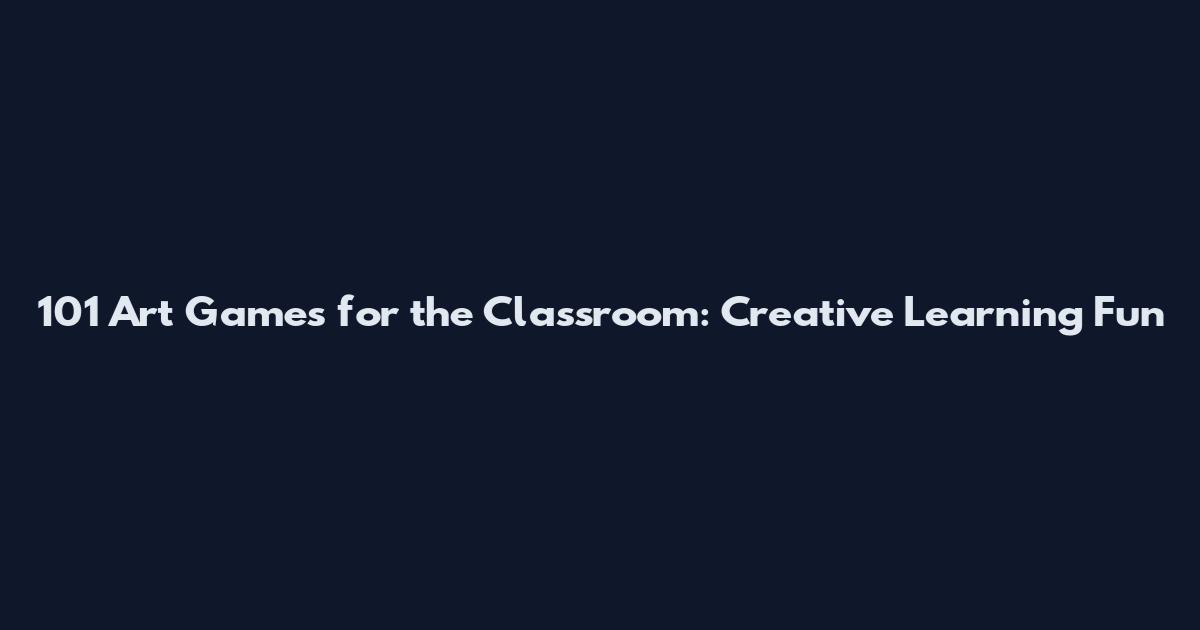 101 Art Games for the Classroom: Creative Learning Fun