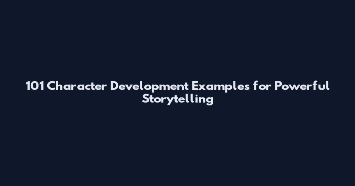 101 Character Development Examples for Powerful Storytelling