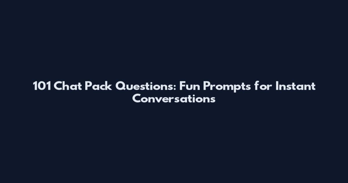 101 Chat Pack Questions: Fun Prompts for Instant Conversations