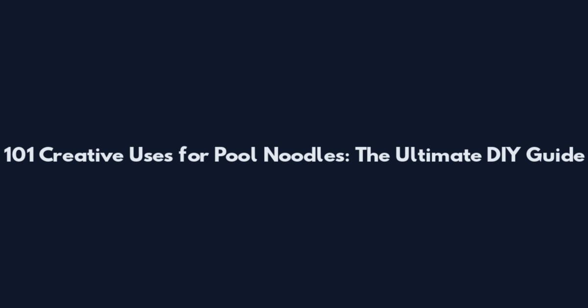 101 Creative Uses for Pool Noodles: The Ultimate DIY Guide