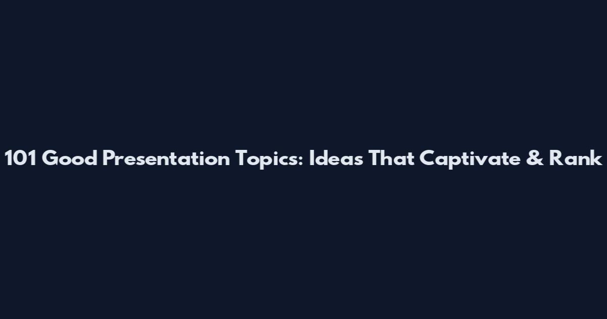 101 Good Presentation Topics: Ideas That Captivate & Rank