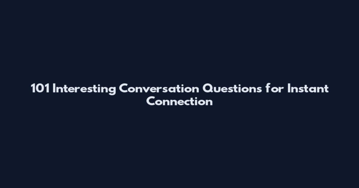 101 Interesting Conversation Questions for Instant Connection