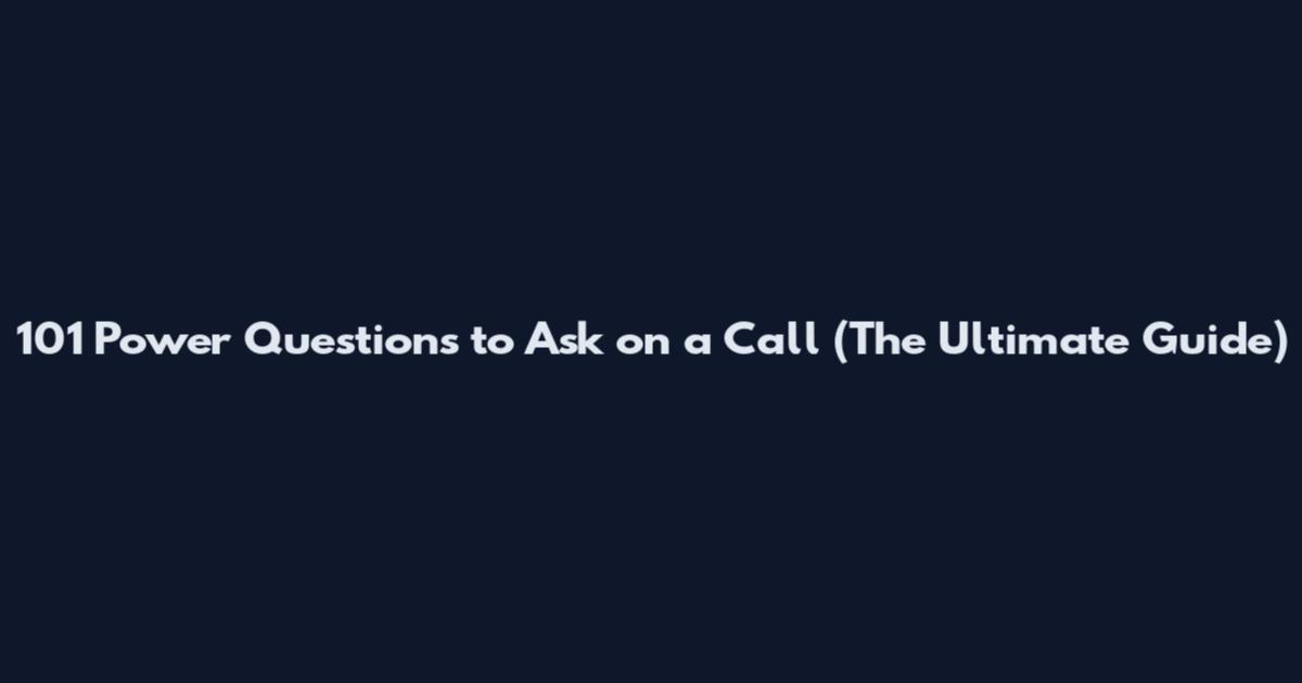 101 Power Questions to Ask on a Call (The Ultimate Guide)