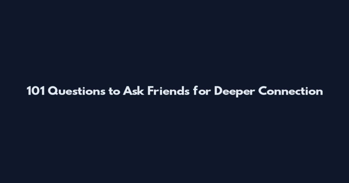 101 Questions to Ask Friends for Deeper Connection