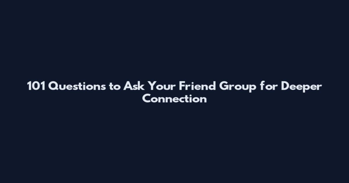 101 Questions to Ask Your Friend Group for Deeper Connection