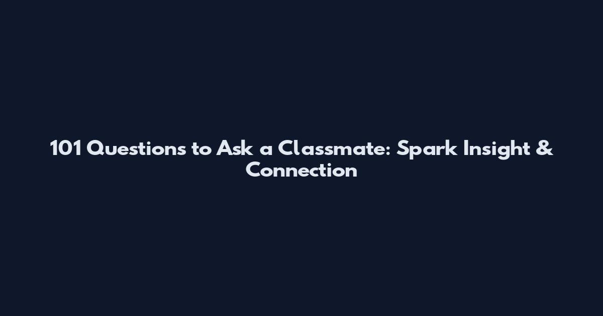 101 Questions to Ask a Classmate: Spark Insight & Connection