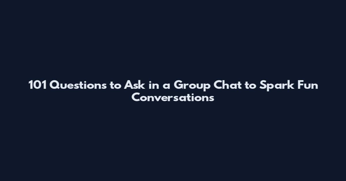 101 Questions to Ask in a Group Chat to Spark Fun Conversations