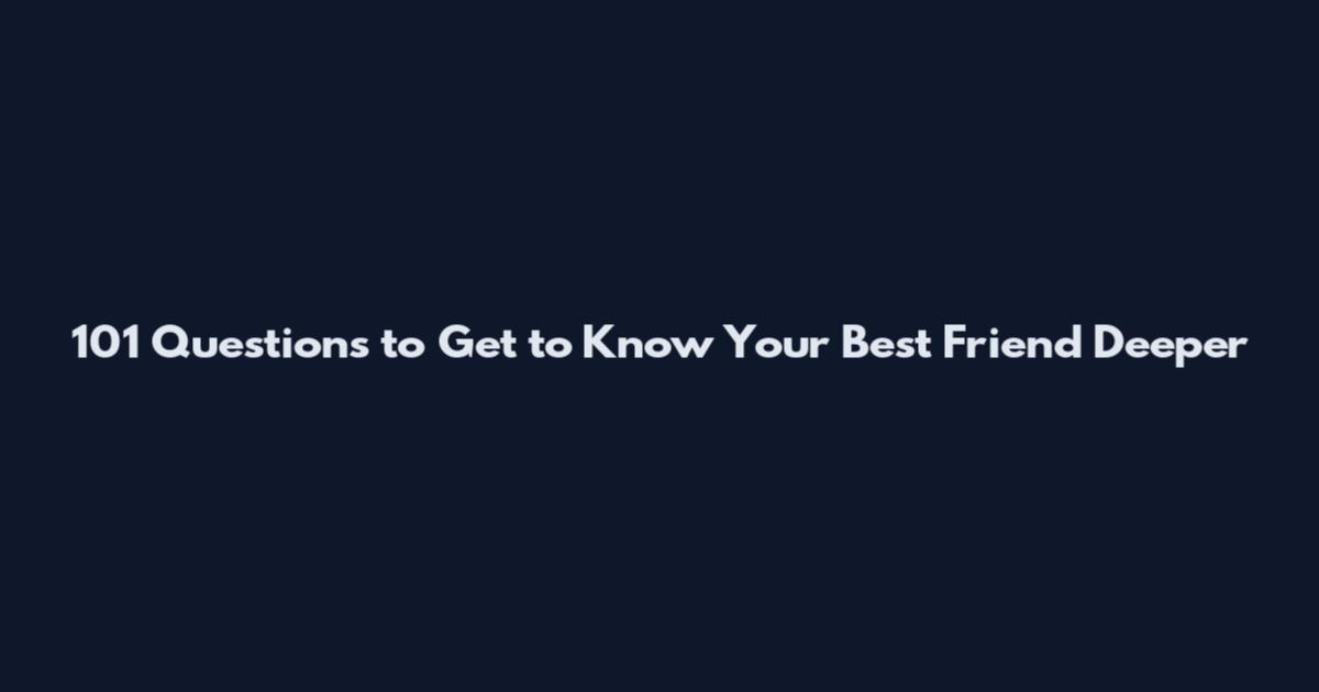 101 Questions to Get to Know Your Best Friend Deeper