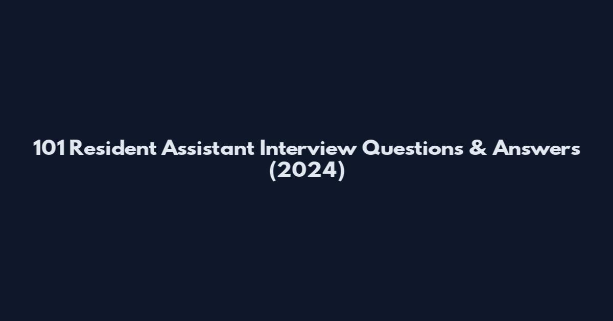 101 Resident Assistant Interview Questions & Answers (2024)