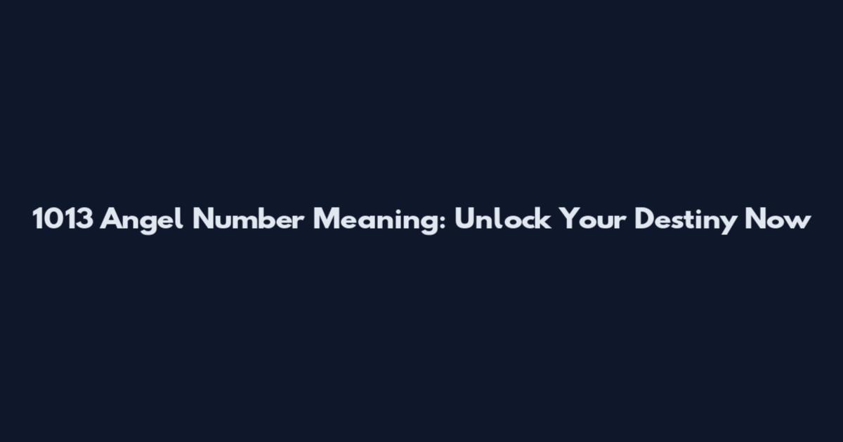 1013 Angel Number Meaning: Unlock Your Destiny Now