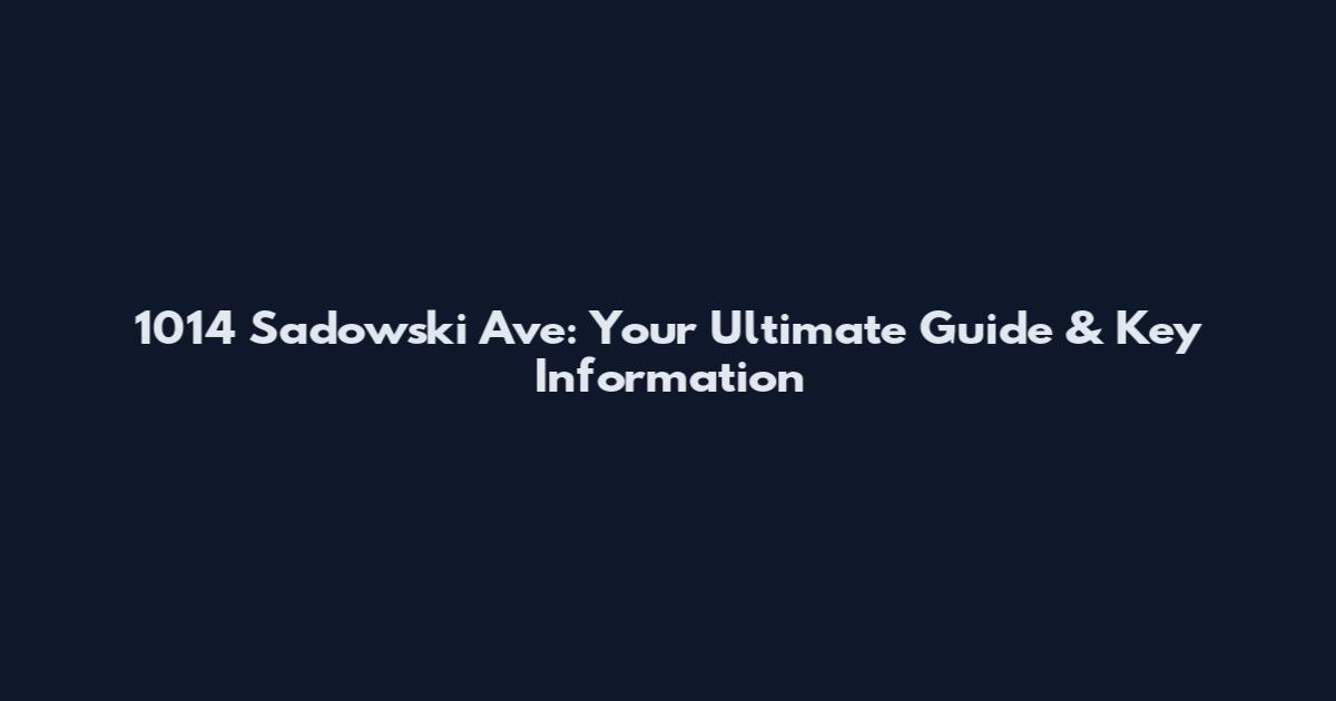 1014 Sadowski Ave: Your Ultimate Guide & Key Information