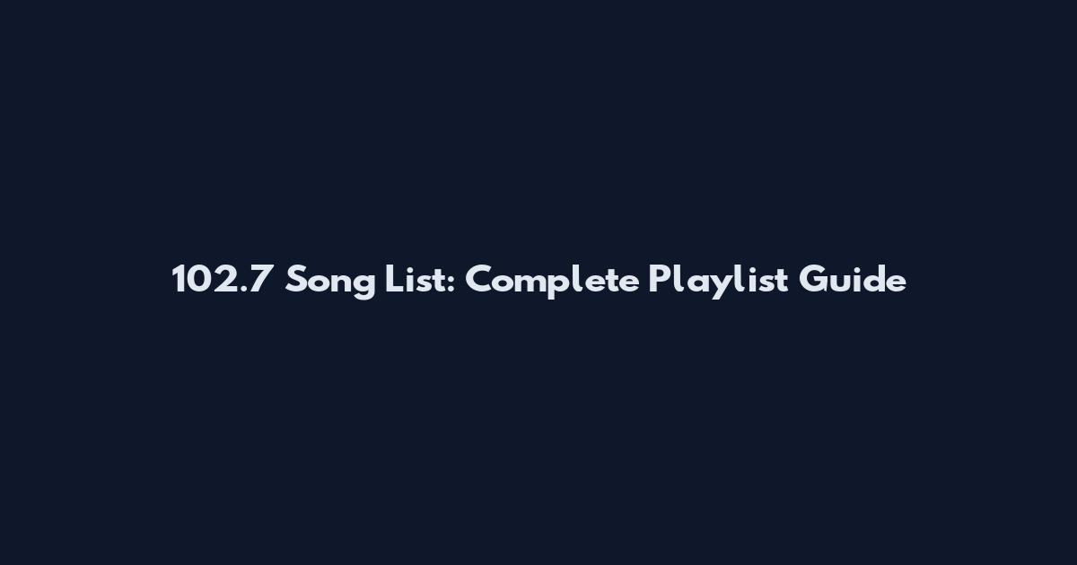 102.7 Song List: Complete Playlist Guide
