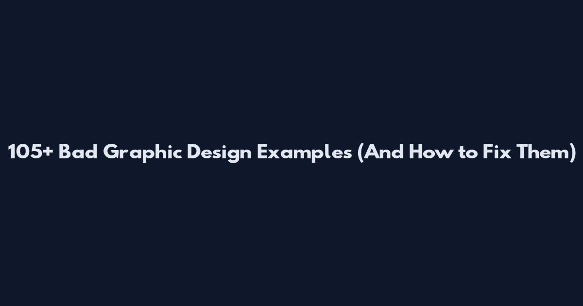 105+ Bad Graphic Design Examples (And How to Fix Them)