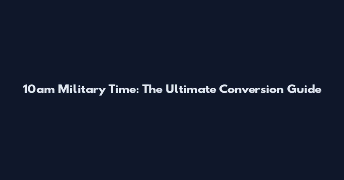 10am Military Time: The Ultimate Conversion Guide
