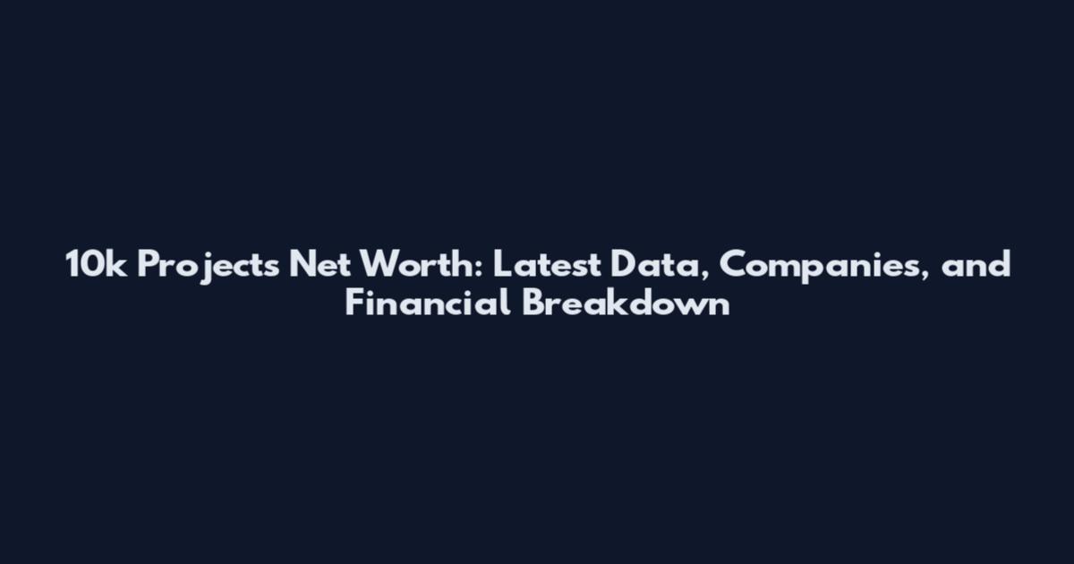10k Projects Net Worth: Latest Data, Companies, and Financial Breakdown