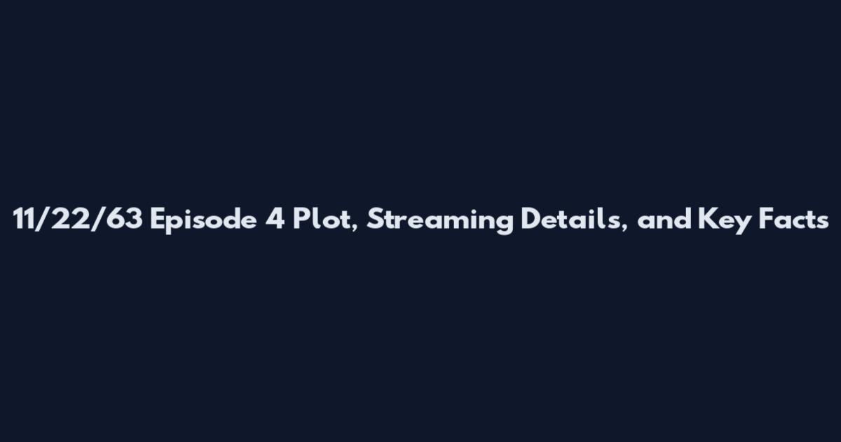 11/22/63 Episode 4 Plot, Streaming Details, and Key Facts