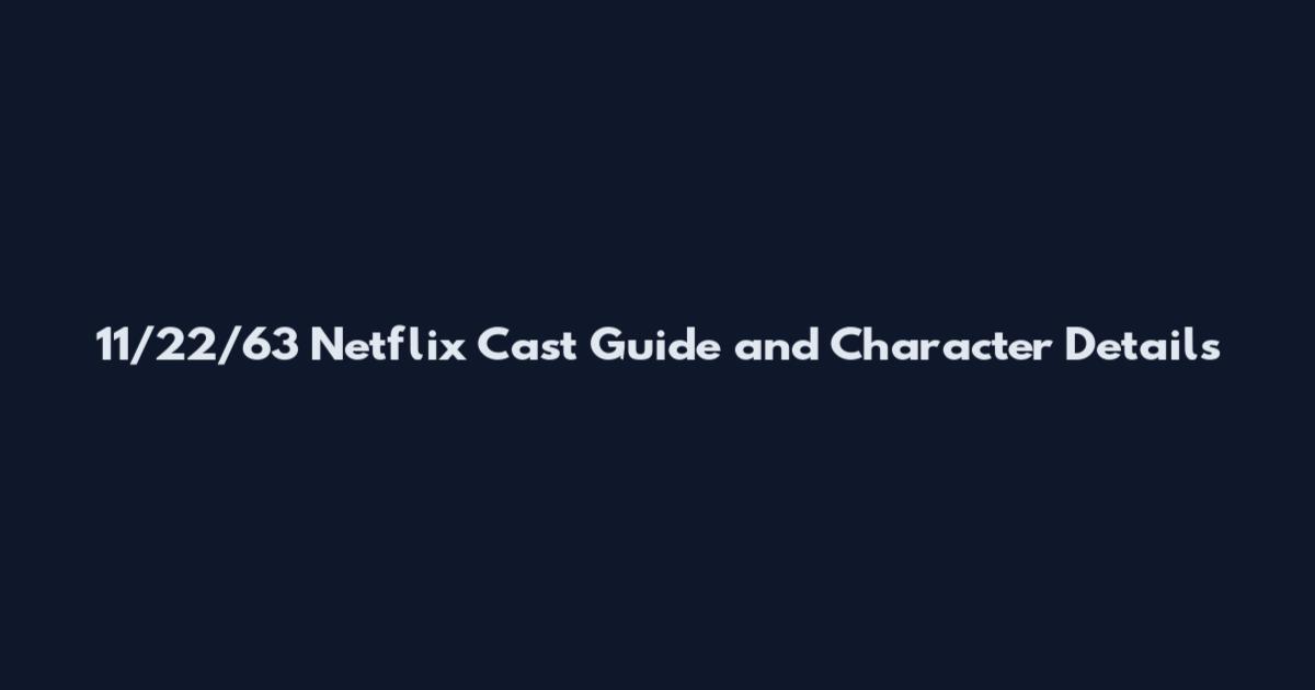 11/22/63 Netflix Cast Guide and Character Details