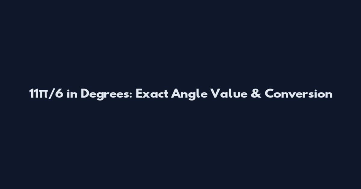 11π/6 in Degrees: Exact Angle Value & Conversion