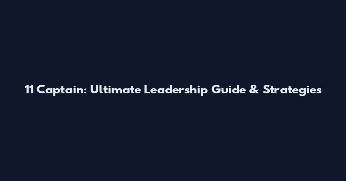 11 Captain: Ultimate Leadership Guide & Strategies