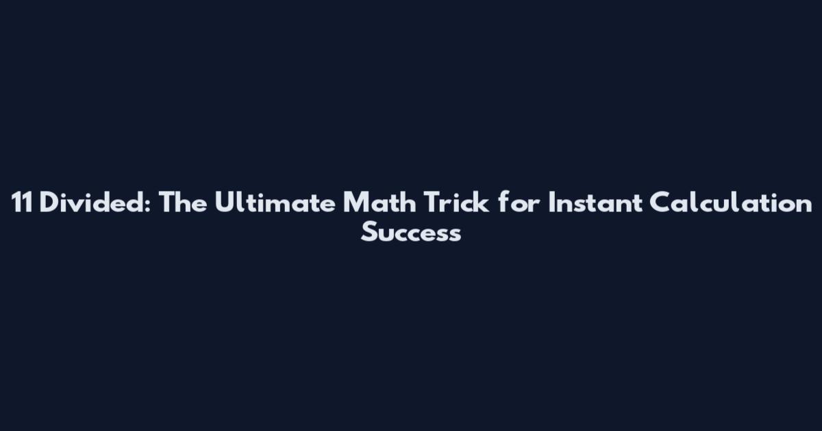 11 Divided: The Ultimate Math Trick for Instant Calculation Success