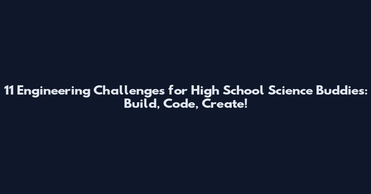11 Engineering Challenges for High School Science Buddies: Build, Code, Create!