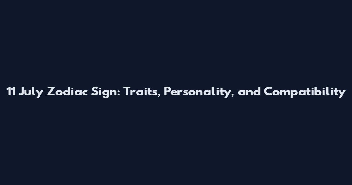 11 July Zodiac Sign: Traits, Personality, and Compatibility