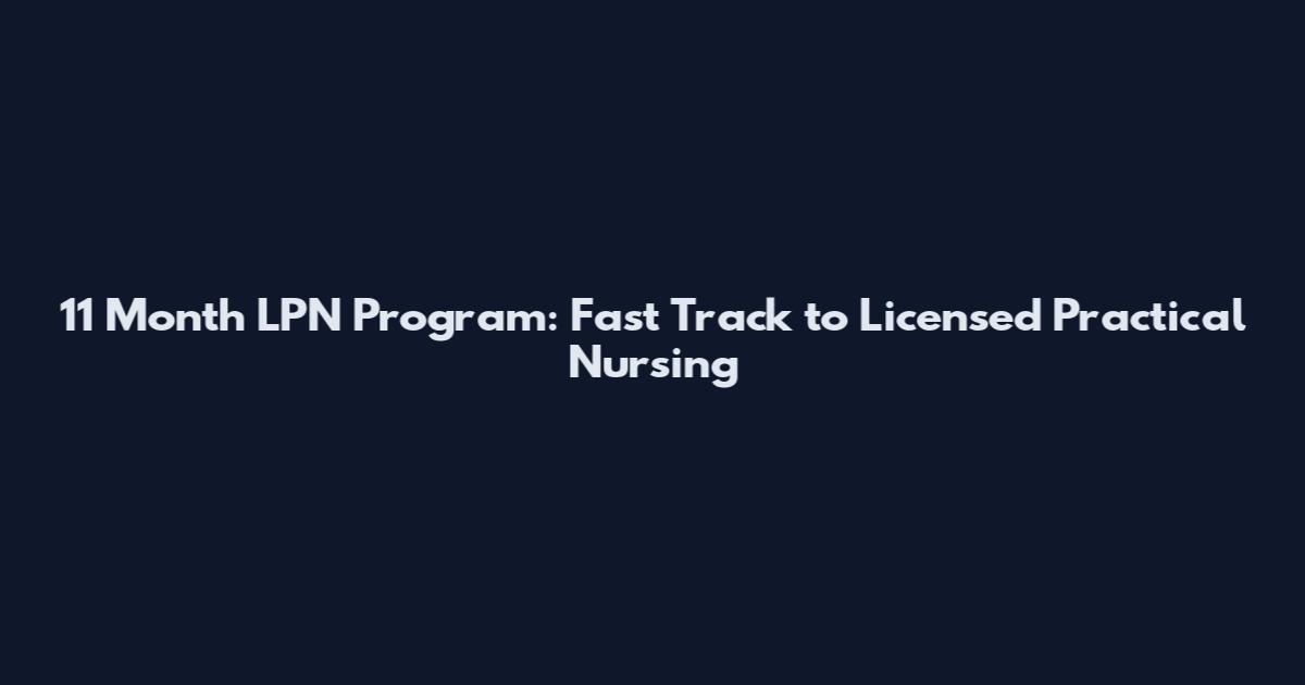 11 Month LPN Program: Fast Track to Licensed Practical Nursing