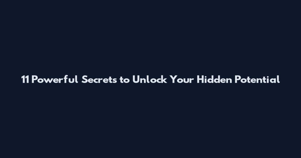 11 Powerful Secrets to Unlock Your Hidden Potential