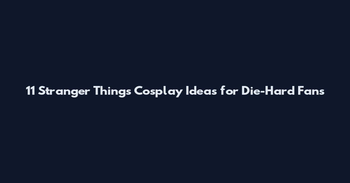 11 Stranger Things Cosplay Ideas for Die-Hard Fans
