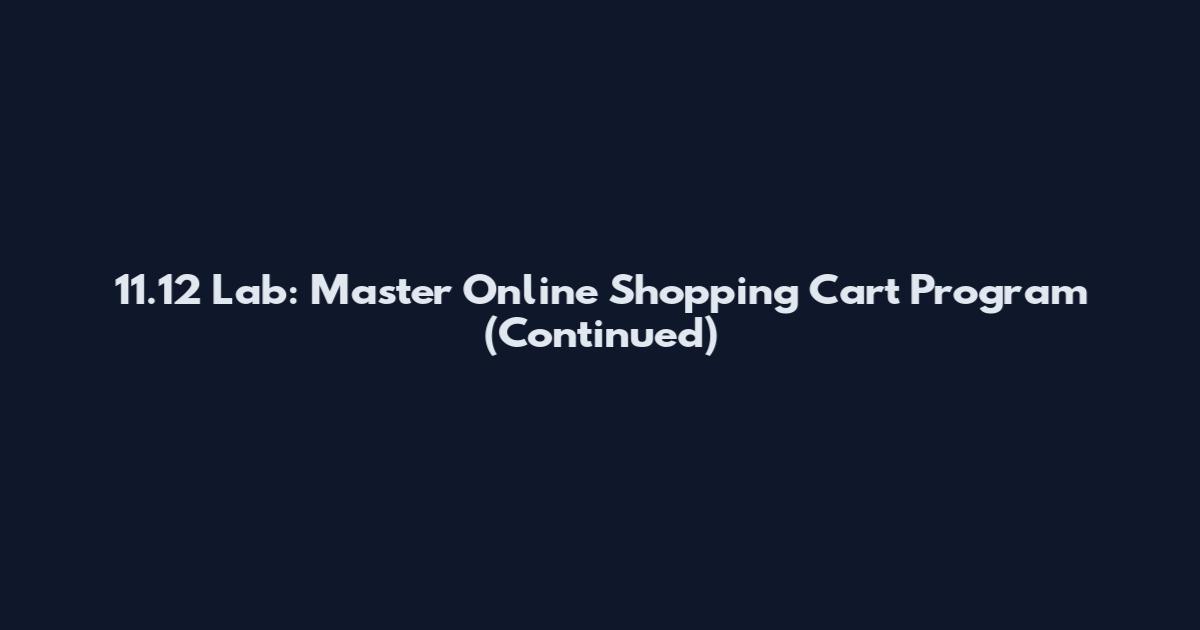 11.12 Lab: Master Online Shopping Cart Program (Continued)